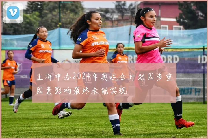 上海申办2024年奥运会计划因多重因素影响最终未能实现