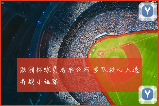 欧洲杯球员名单公布 多队核心入选备战小组赛