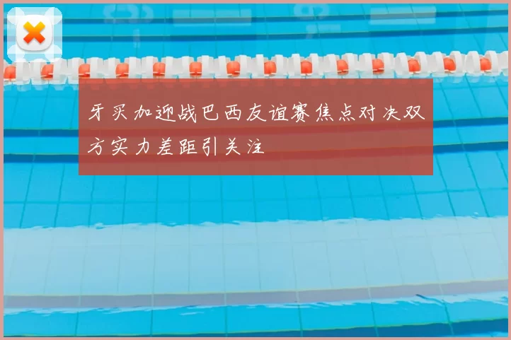 牙买加迎战巴西友谊赛焦点对决双方实力差距引关注