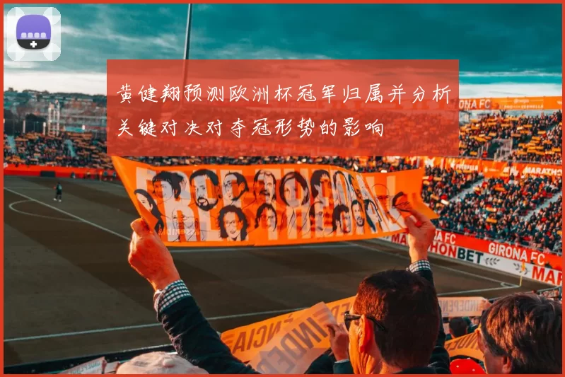 黄健翔预测欧洲杯冠军归属并分析关键对决对夺冠形势的影响