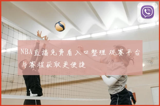 NBA直播免费看入口整理 观赛平台与赛程获取更便捷