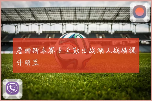詹姆斯本赛季全勤出战湖人战绩提升明显
