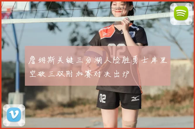 詹姆斯关键三分湖人险胜勇士库里空砍三双附加赛对决出炉